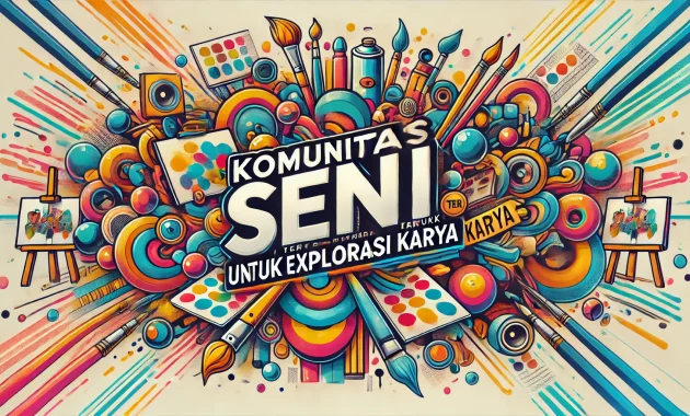 Komunitas Seni Terbaik untuk Eksplorasi Karya